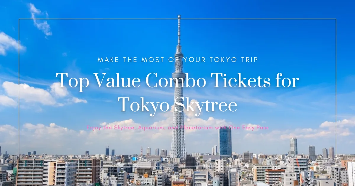 Ahorra en tu visita al Tokyo Skytree: Los mejores boletos combinados con acuario, planetario y más