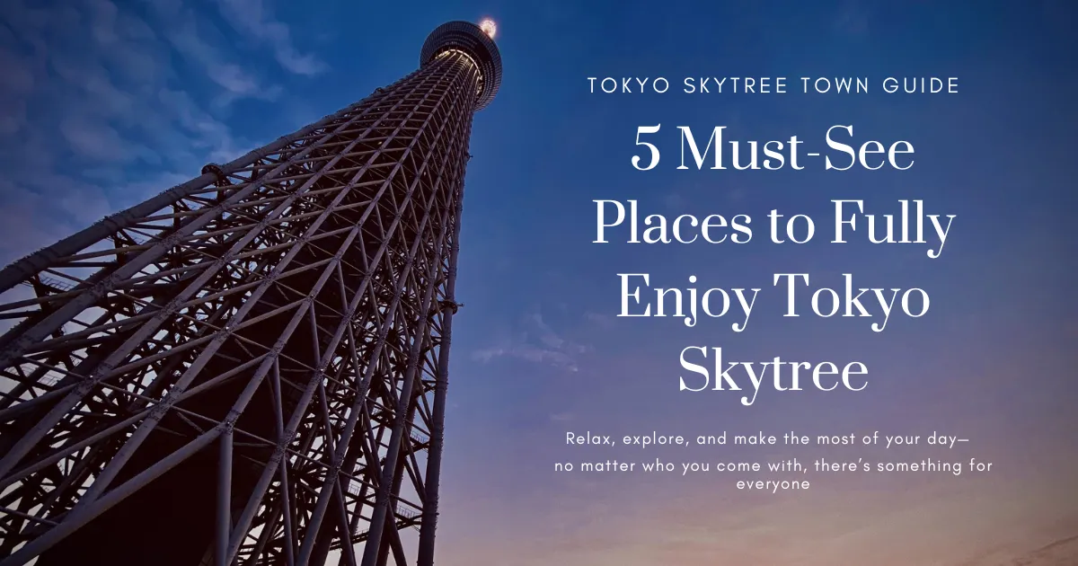 Tokyo Skytree: Mucho más que vistas espectaculares—5 lugares imperdibles para disfrutar todo el día